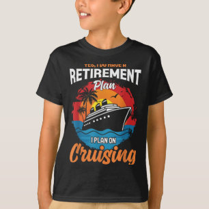 Yes I Do Have A Retirement Plan Cruising Funny Tee