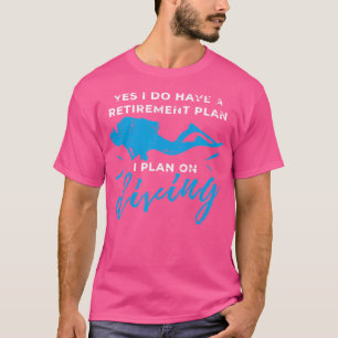 Yes I Do Have A Retirement Plan Diver Scuba Diving T-Shirt