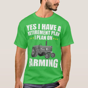 Yes I Do Have A Retirement Plan Farming Farmer Fam T-Shirt