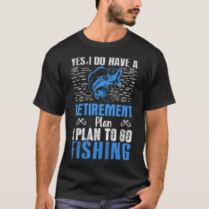 Yes I Do Have a Retirement Plan Fish - Fishing T-Shirt