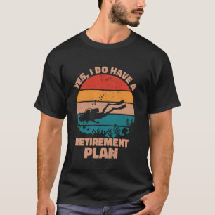 Yes I Do Have a Retirement Plan Funny Scuba Diving T-Shirt