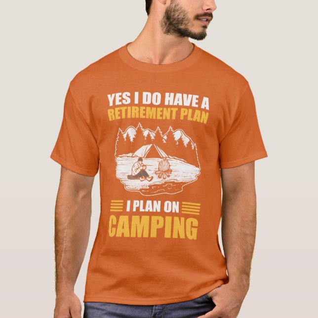 Yes I Do Have A Retirement Plan I Plan On Camping  T-Shirt (Front)