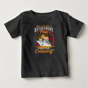 Yes I Do Have A Retirement Plan I Plan On Cruising Baby T-Shirt