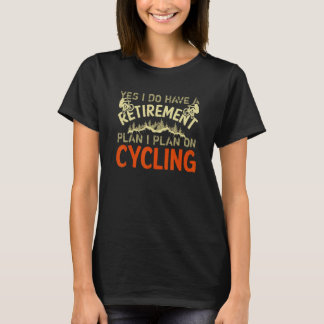 Yes I Do Have A Retirement Plan I Plan On Cycling T-Shirt