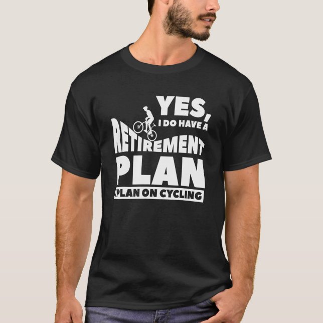 Yes I Do Have A Retirement Plan I Plan On Cycling T-Shirt (Front)