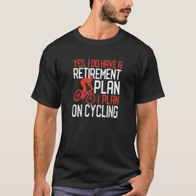 Yes I Do Have A Retirement Plan I Plan On Cycling  T-Shirt (Front)
