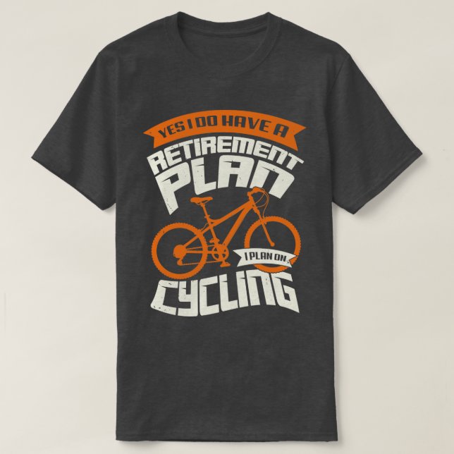 Yes I Do Have A Retirement Plan I Plan On Cycling  T-Shirt (Design Front)