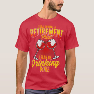 Yes I Do Have A Retirement Plan I Plan On Drinking T-Shirt