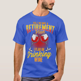 Yes I Do Have A Retirement Plan I Plan On Drinking T-Shirt