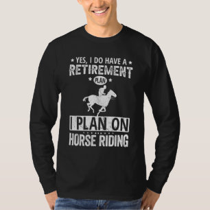 Yes I Do Have A Retirement Plan I Plan On Horse Ri T-Shirt
