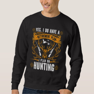 Yes I Do Have A Retirement Plan I Plan On Hunting Sweatshirt