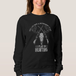 Yes I Do Have A Retirement Plan I Plan On Hunting  Sweatshirt