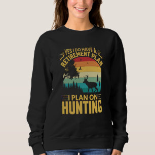 Yes I Do Have A Retirement Plan I Plan On Hunting Sweatshirt