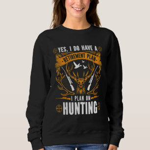Yes I Do Have A Retirement Plan I Plan On Hunting Sweatshirt
