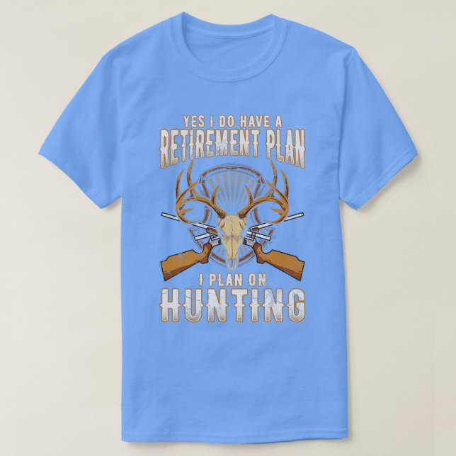 Yes I Do Have A Retirement Plan I Plan On Hunting T-Shirt (Design Front)