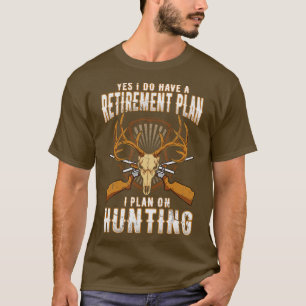 Yes I Do Have A Retirement Plan I Plan On Hunting T-Shirt