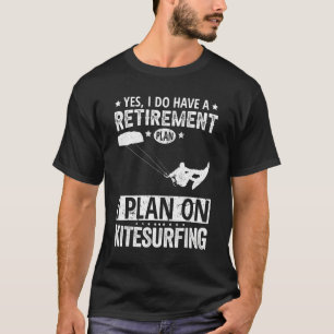 Yes I Do Have A Retirement Plan I Plan On Kitesurf T-Shirt