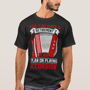Yes I Do Have A Retirement Plan I Plan On Playing  T-Shirt