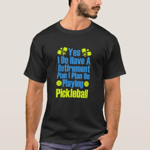 Yes I Do Have A Retirement Plan I Plan On Playing  T-Shirt