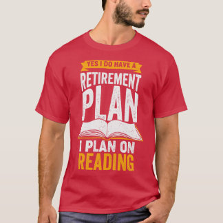 Yes I Do Have A Retirement Plan I Plan On Reading T-Shirt