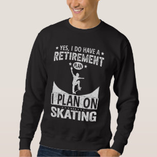 Yes I Do Have A Retirement Plan I Plan On Skating Sweatshirt