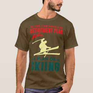 Yes I Do Have a Retirement Plan I Plan on Skiing T-Shirt
