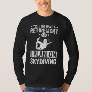 Yes I Do Have A Retirement Plan I Plan On Skydivin T-Shirt