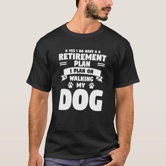 Yes I Do Have A Retirement Plan I Plan On Walking  T-Shirt (Front)