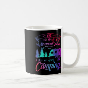 Yes I Do Have A Retirement Plan I Plan To Go Campi Coffee Mug