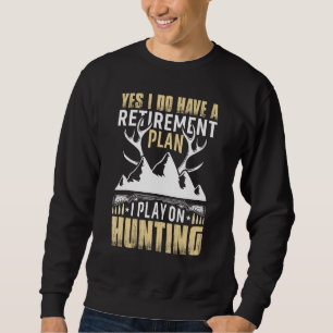 Yes I Do Have A Retirement Plan I Play On Hunting Sweatshirt