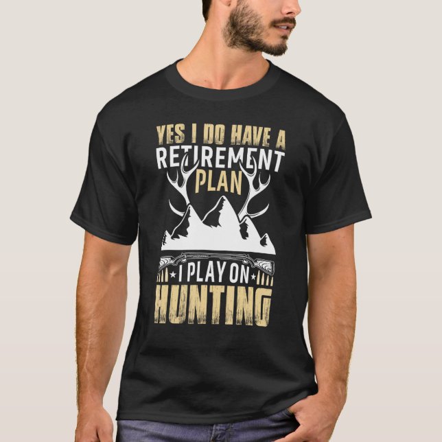 Yes I Do Have A Retirement Plan I Play On Hunting T-Shirt (Front)
