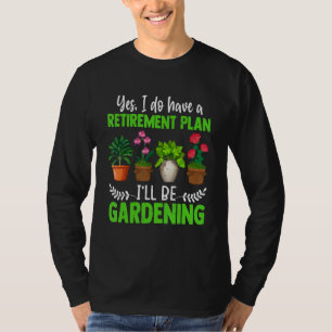 Yes I Do Have A Retirement Plan I'll Be Gardening  T-Shirt