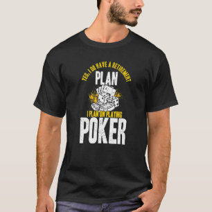 Yes I Do Have A Retirement Plan On Playing Poker T-Shirt