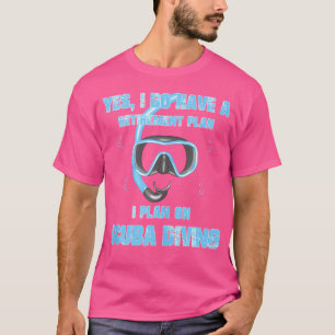 Yes I Do Have A Retirement Plan On Scuba Diving T-Shirt