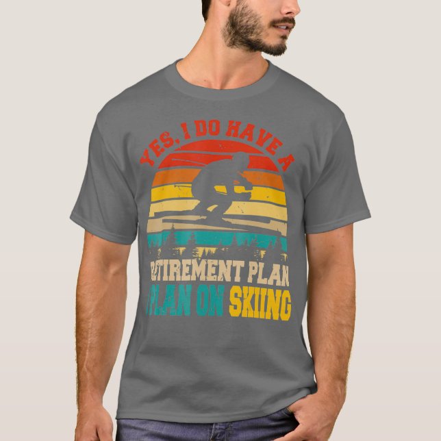 Yes I Do Have A Retirement Plan Skiing Funny T-Shirt (Front)