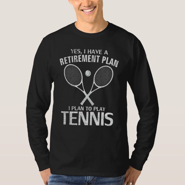 Yes I Do Have A Retirement Plan Tennis Funny Sport T-Shirt (Front)
