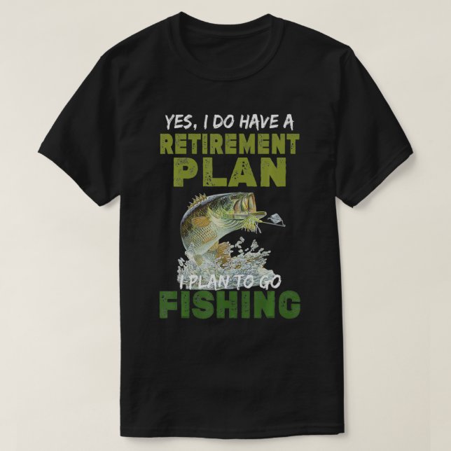 Yes, I Do Have A Retirement Plan To Go Fishing  T-Shirt (Design Front)