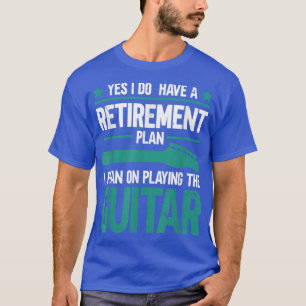 Yes I Do Have Retirement Plan I Plan On Playing Th T-Shirt