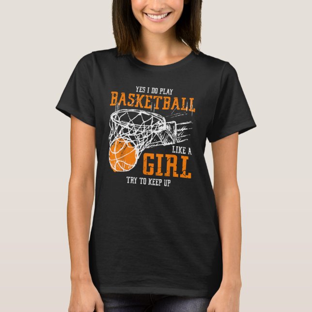 Yes I Do Play Basketball Like A Girl Try To Keep U T-Shirt (Front)