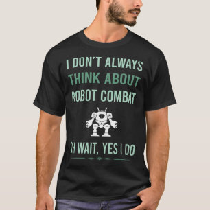 Yes I Do Robot Combat Robots T-Shirt