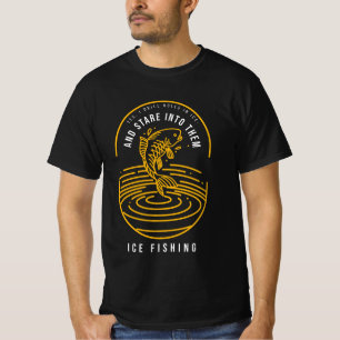 YES, I DRILL HOLES IN ICE AND STARE INTO THEM T-Shirt