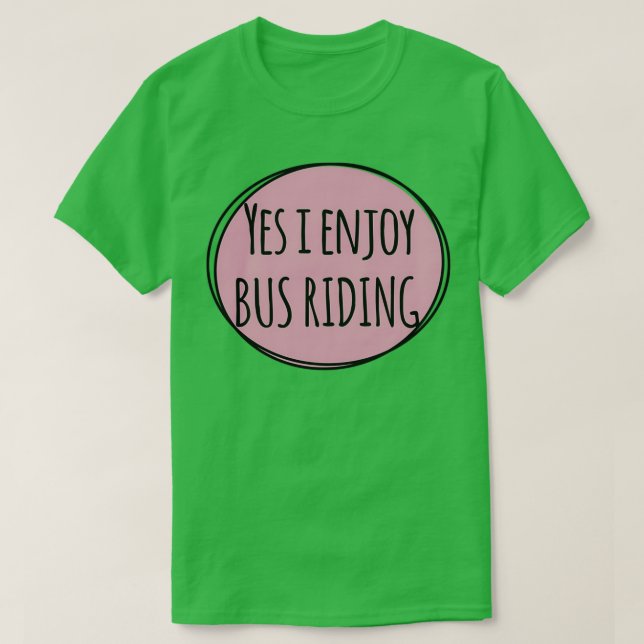 Yes i enjoy Bus Riding T-Shirt (Design Front)