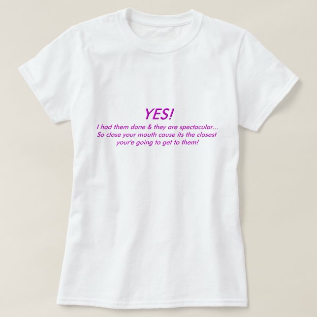 YES! I had Them Done & They Are .... T-Shirt (Design Front)