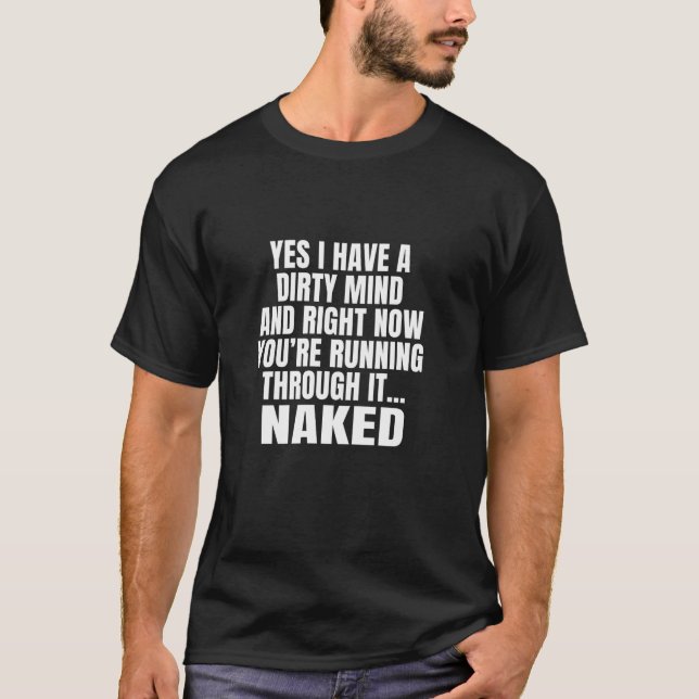 Yes I Have A Dirty Mind & Right Now Youre Running  T-Shirt (Front)