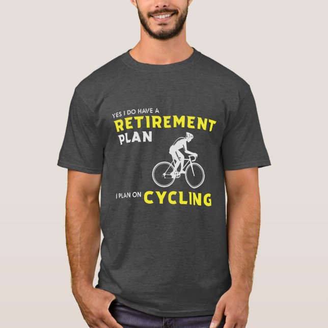 Yes, I have a retirement plan: Bicycle Planning T-Shirt (Front)