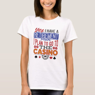 Yes I Have a Retirement Plan Casino Gambler T-Shirt