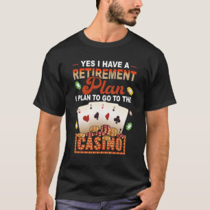 Yes I Have A Retirement Plan Go To Casino Retiree  T-Shirt