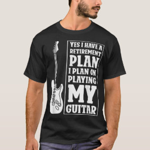 Yes I have a retirement plan I plan on playing my T-Shirt
