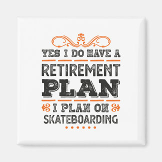 Yes I Have A Retirement Plan - I Plan On Skateboar Magnet