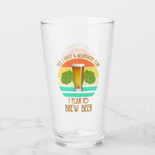 Yes I Have A Retirement Plan. I Plan To Brew Beer Glass